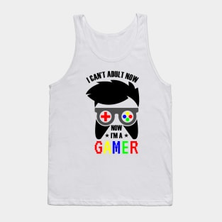 I Can't Adult Now , Now I'm A Gamer Tank Top